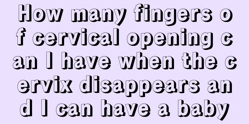 How many fingers of cervical opening can I have when the cervix disappears and I can have a baby