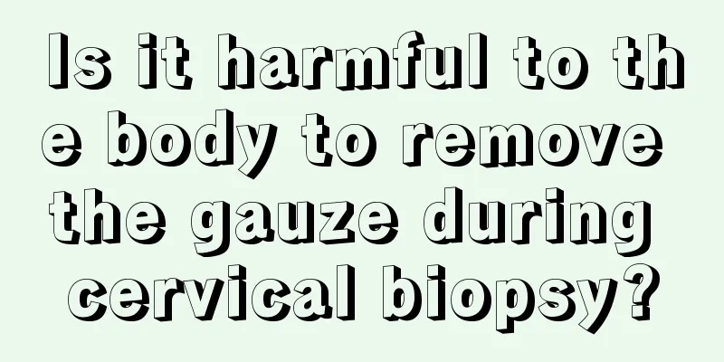 Is it harmful to the body to remove the gauze during cervical biopsy?