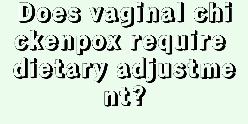 Does vaginal chickenpox require dietary adjustment?