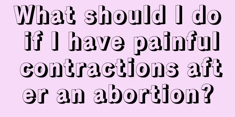 What should I do if I have painful contractions after an abortion?