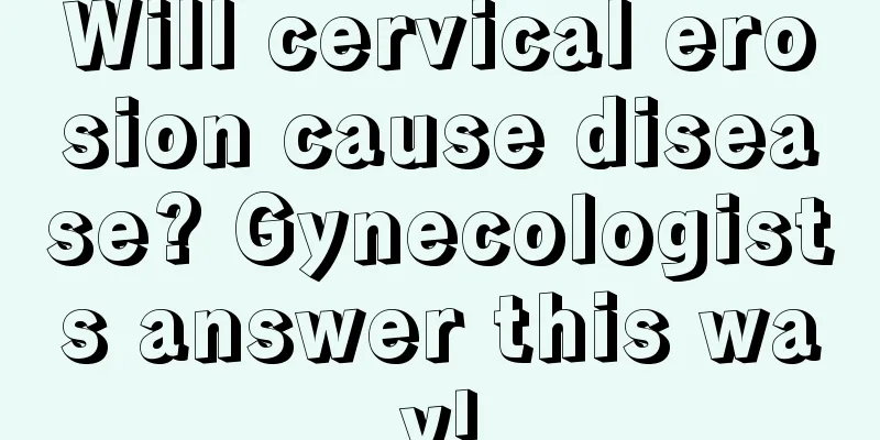 Will cervical erosion cause disease? Gynecologists answer this way!