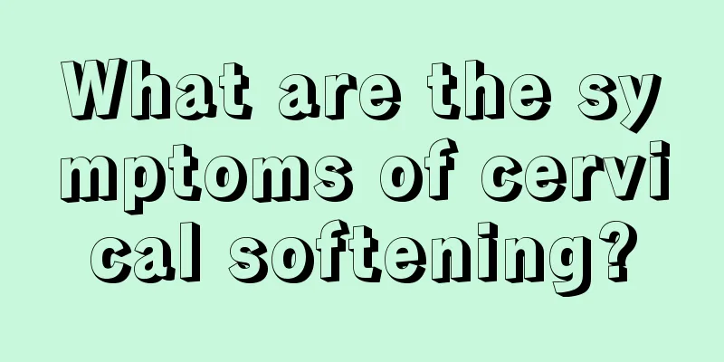 What are the symptoms of cervical softening?