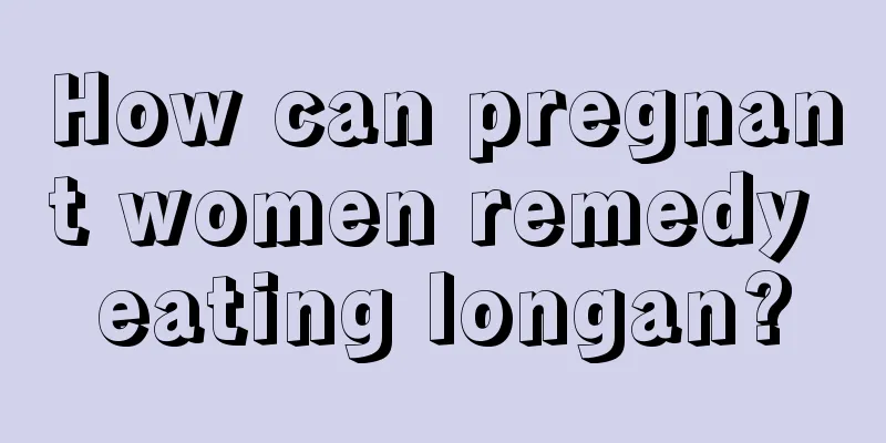 How can pregnant women remedy eating longan?