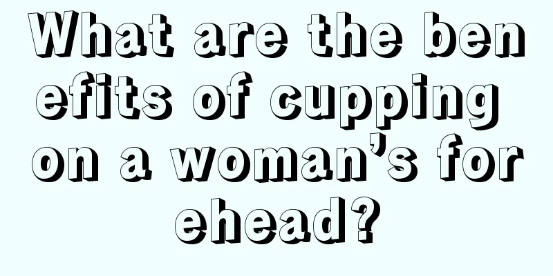 What are the benefits of cupping on a woman’s forehead?