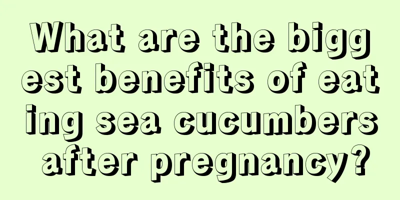 What are the biggest benefits of eating sea cucumbers after pregnancy?