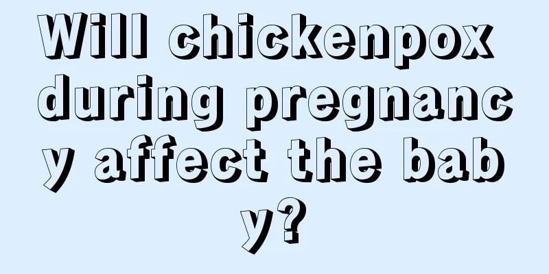 Will chickenpox during pregnancy affect the baby?