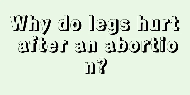 Why do legs hurt after an abortion?