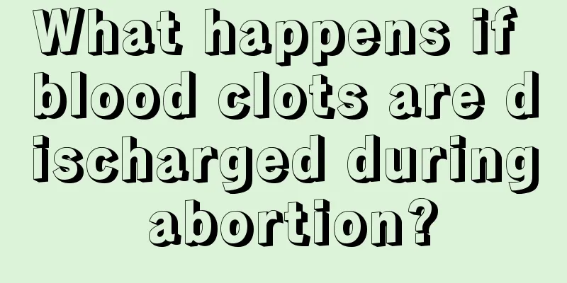 What happens if blood clots are discharged during abortion?