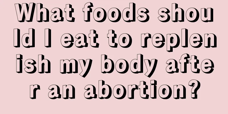 What foods should I eat to replenish my body after an abortion?