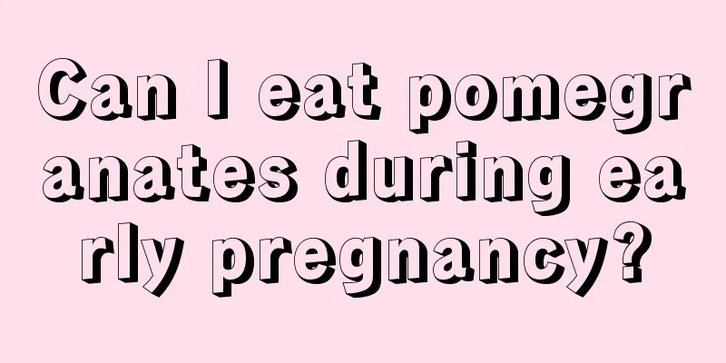 Can I eat pomegranates during early pregnancy?