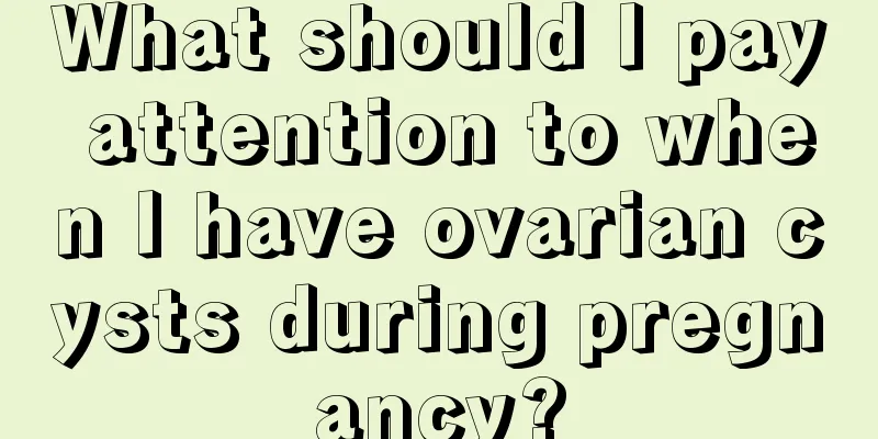 What should I pay attention to when I have ovarian cysts during pregnancy?