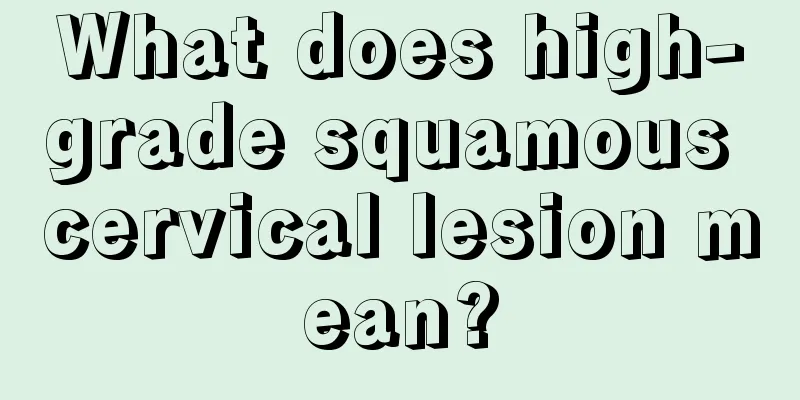 What does high-grade squamous cervical lesion mean?