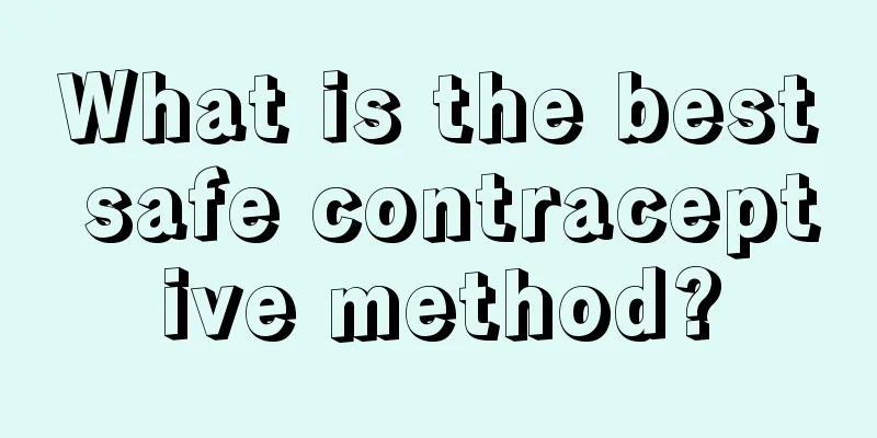 What is the best safe contraceptive method?