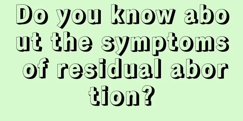 Do you know about the symptoms of residual abortion?