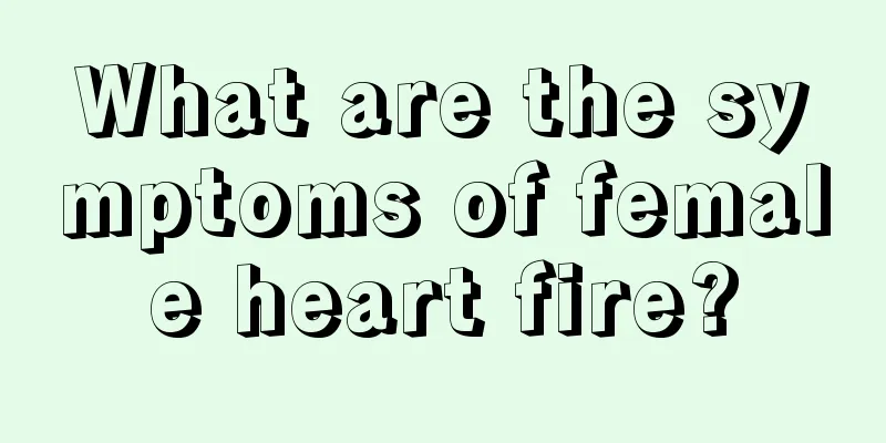 What are the symptoms of female heart fire?