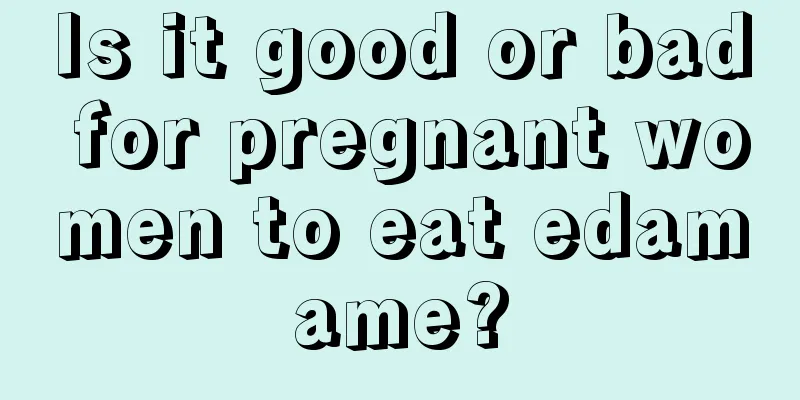 Is it good or bad for pregnant women to eat edamame?