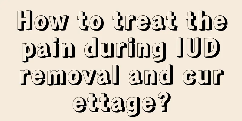 How to treat the pain during IUD removal and curettage?