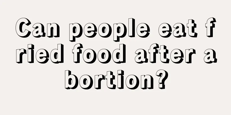 Can people eat fried food after abortion?