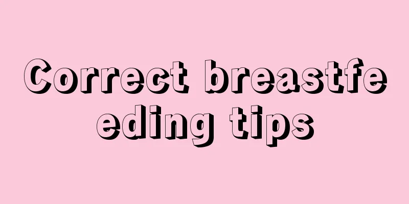 Correct breastfeeding tips