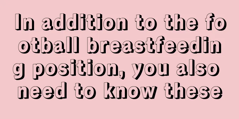 In addition to the football breastfeeding position, you also need to know these