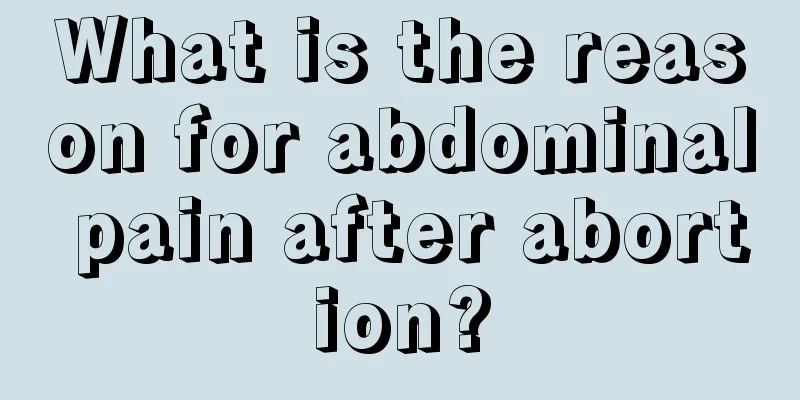 What is the reason for abdominal pain after abortion?