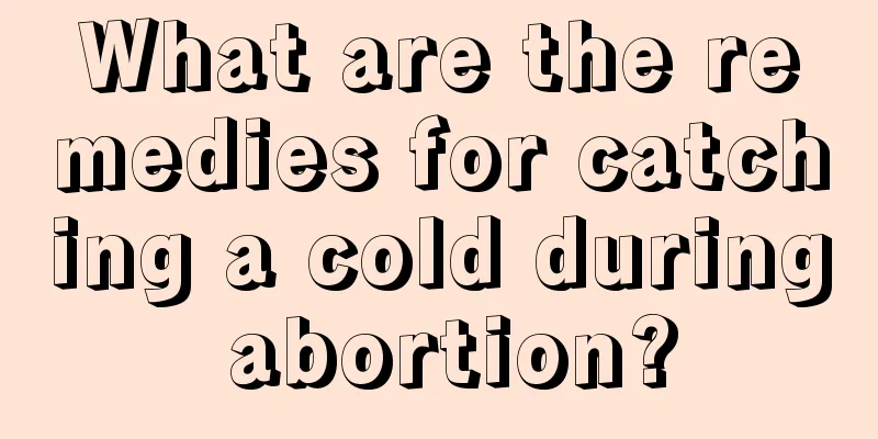 What are the remedies for catching a cold during abortion?