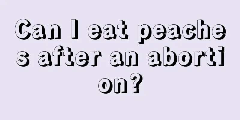 Can I eat peaches after an abortion?