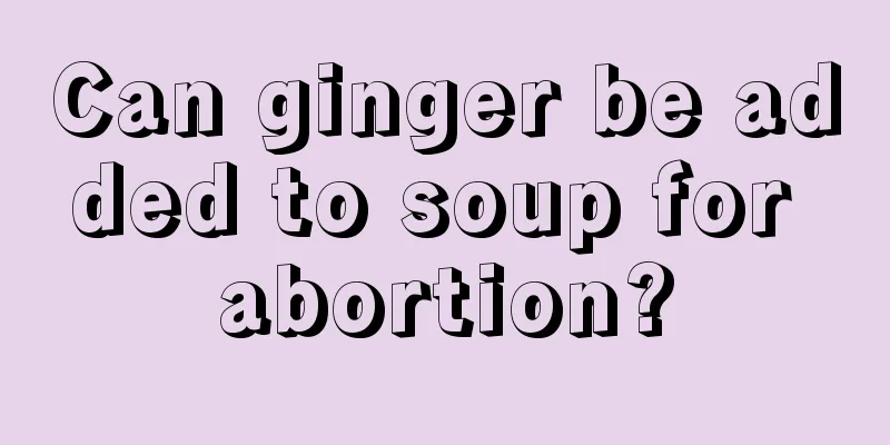 Can ginger be added to soup for abortion?