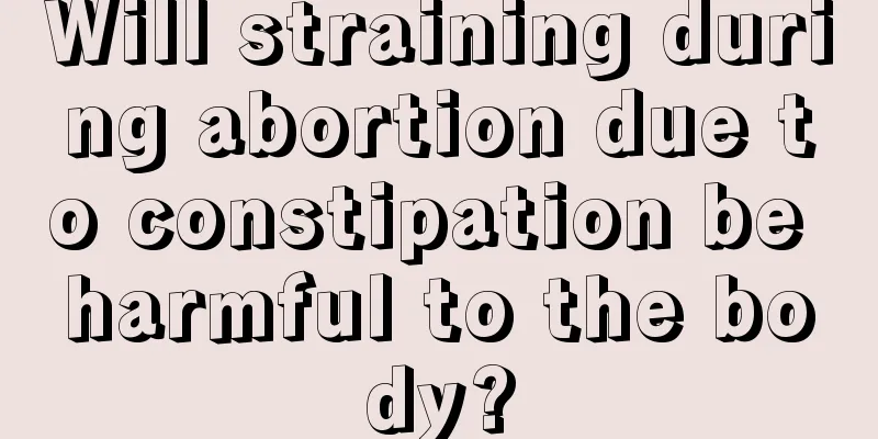 Will straining during abortion due to constipation be harmful to the body?