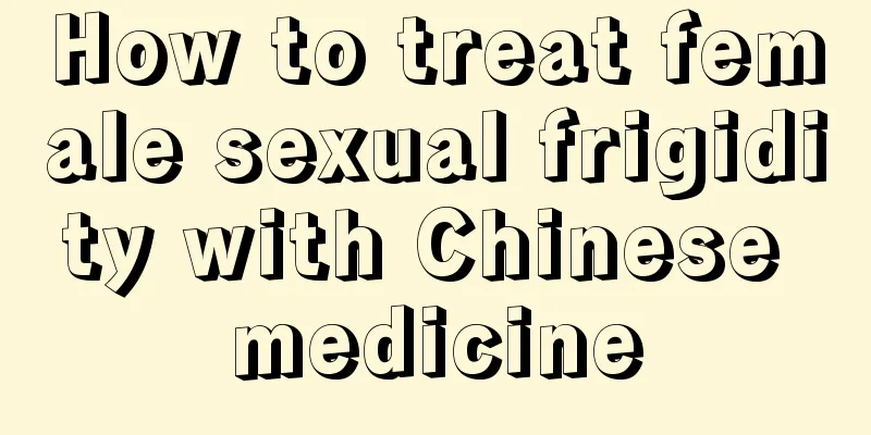 How to treat female sexual frigidity with Chinese medicine