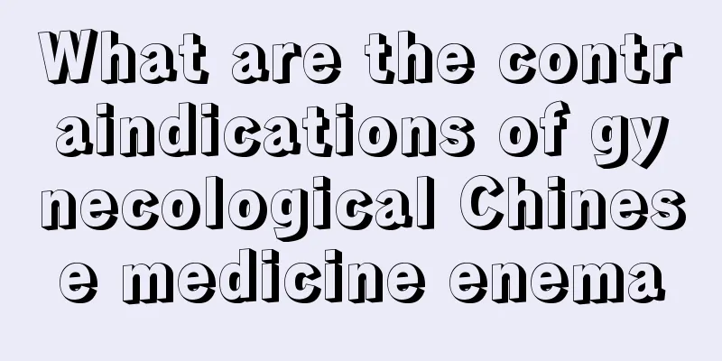 What are the contraindications of gynecological Chinese medicine enema