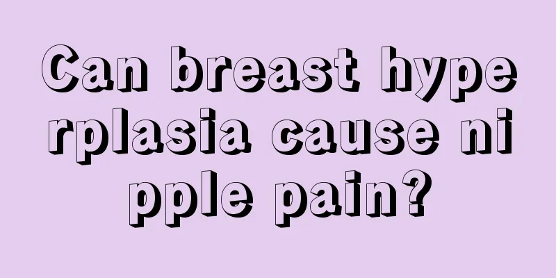 Can breast hyperplasia cause nipple pain?