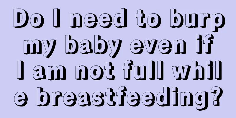 Do I need to burp my baby even if I am not full while breastfeeding?