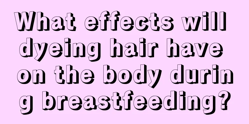 What effects will dyeing hair have on the body during breastfeeding?