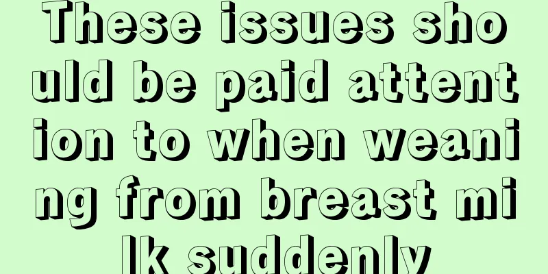 These issues should be paid attention to when weaning from breast milk suddenly