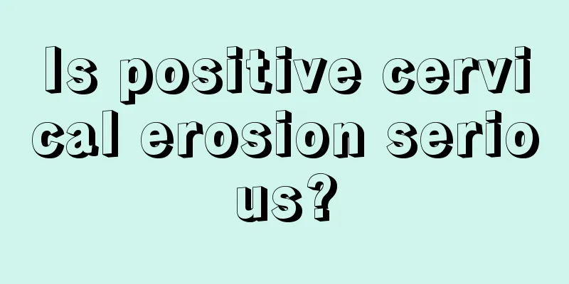 Is positive cervical erosion serious?