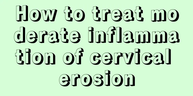 How to treat moderate inflammation of cervical erosion