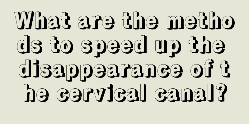 What are the methods to speed up the disappearance of the cervical canal?