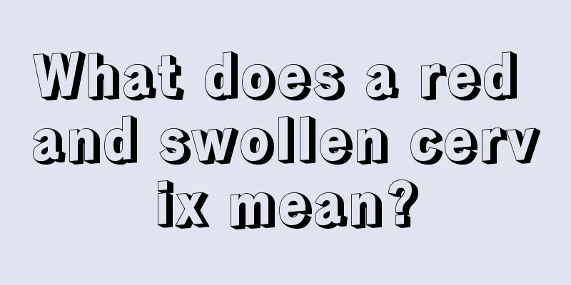 What does a red and swollen cervix mean?