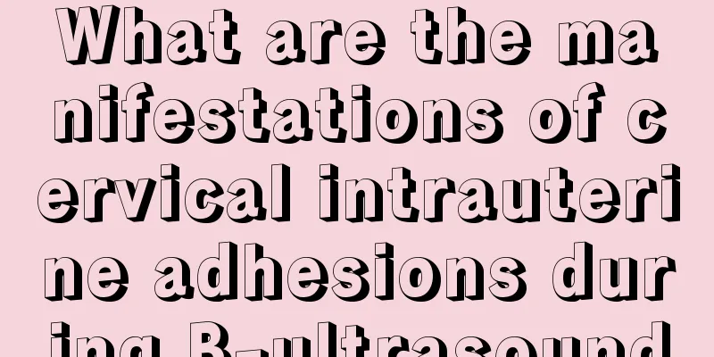 What are the manifestations of cervical intrauterine adhesions during B-ultrasound