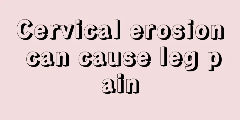 Cervical erosion can cause leg pain