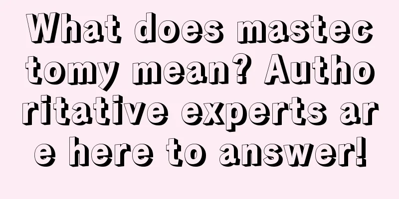 What does mastectomy mean? Authoritative experts are here to answer!