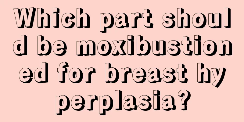 Which part should be moxibustioned for breast hyperplasia?