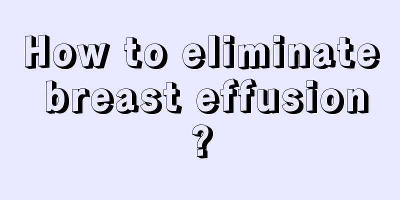 How to eliminate breast effusion?