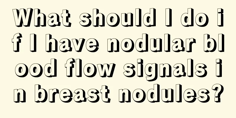 What should I do if I have nodular blood flow signals in breast nodules?