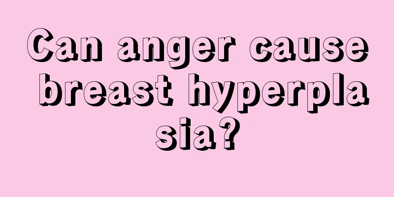 Can anger cause breast hyperplasia?