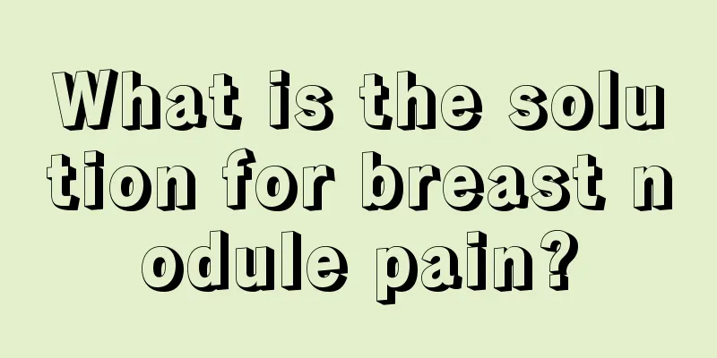 What is the solution for breast nodule pain?