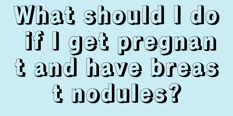 What should I do if I get pregnant and have breast nodules?