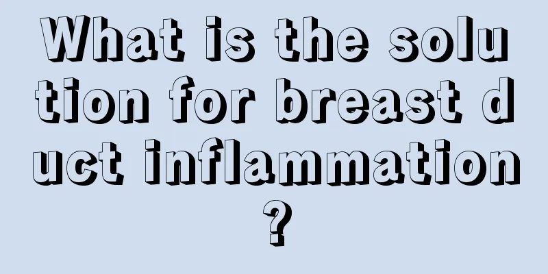 What is the solution for breast duct inflammation?