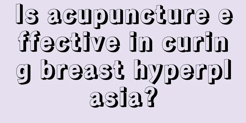 Is acupuncture effective in curing breast hyperplasia?